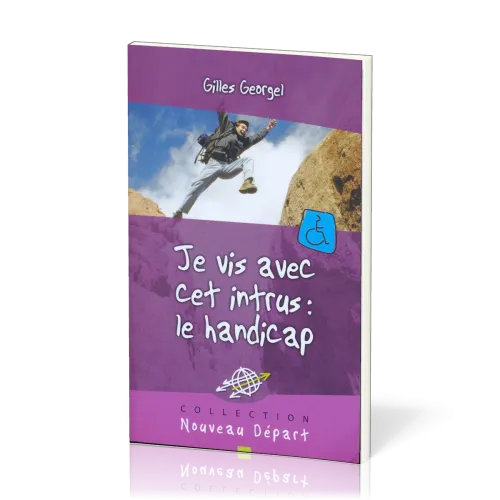 JE VIS AVEC CET INTRUS LE HANDICAP - ANNONCER L'EVANGILE AUX PERSONNES HANDICAPES ET A LEUR PROCHE
