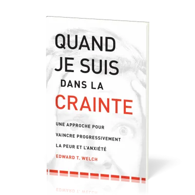 QUAND JE SUIS DANS LA CRAINTE - UNE APPROCHE POUR VAINCRE PROGRESSIVEMENT LA PEUR ET L'ANXIETE
