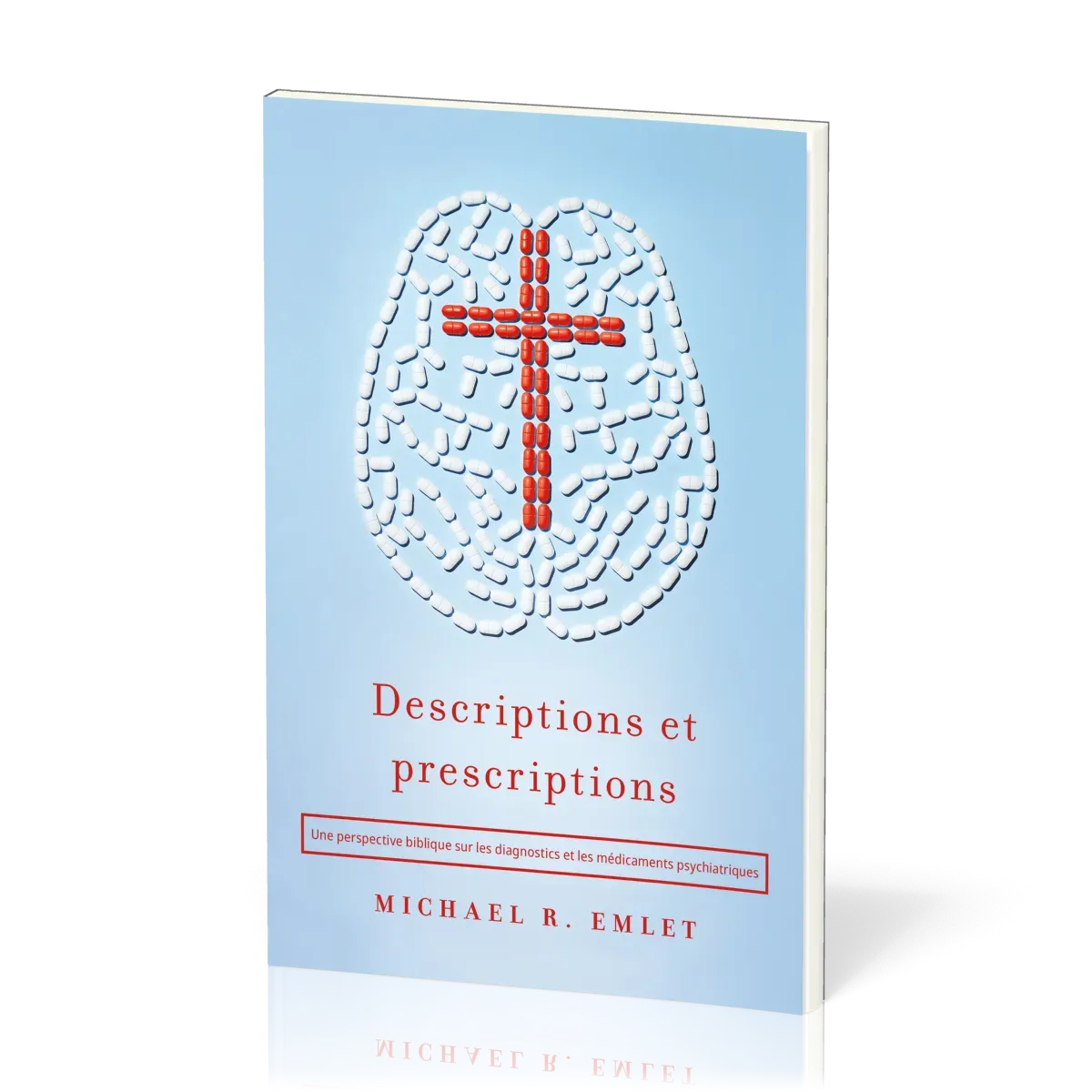 DESCRIPTIONS ET PRESCRIPTIONS - UNE PERSPECTIVE BIBLIQUE SUR LES DIAGNOSTICS ET LES  MEDICAMENTS PSY