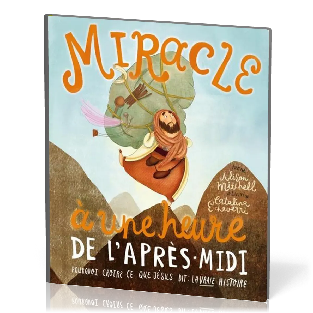 MIRACLE A UNE HEURE DE L'APRES-MIDI - POURQUOI CROIRE CE QUE DIT JESUS : LA VRAIE HISTOIRE