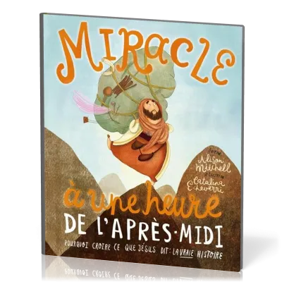 MIRACLE A UNE HEURE DE L'APRES-MIDI - POURQUOI CROIRE CE QUE DIT JESUS : LA VRAIE HISTOIRE