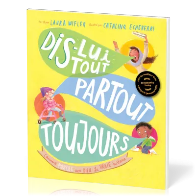 DIS-LUI TOUT, PARTOUT, TOUJOURS - COMMENT PARLER AVEC DIEU : LA VRAIE HISTOIRE