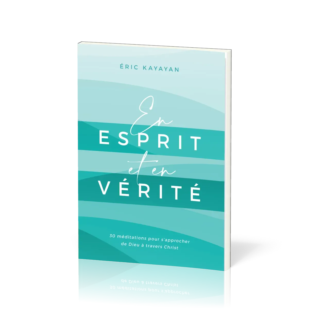 EN ESPRIT ET EN VERITE - 30 MEDITATIONS POUR S'APPROCHER DE DIEU A TRAVERS CHRIST