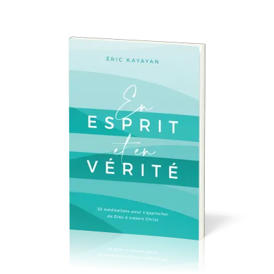 EN ESPRIT ET EN VERITE - 30 MEDITATIONS POUR S'APPROCHER DE DIEU A TRAVERS CHRIST