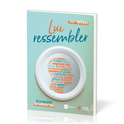 LUI RESSEMBLER - 10 MANIERES DE REFLETER DIEU