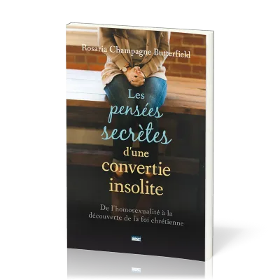 PENSEES SECRETES D'UNE CONVERTIE INSOLITE (LES) - DE L'HOMOSEXUALITE A LA DECOUVERTE DE LA FOI CHRET