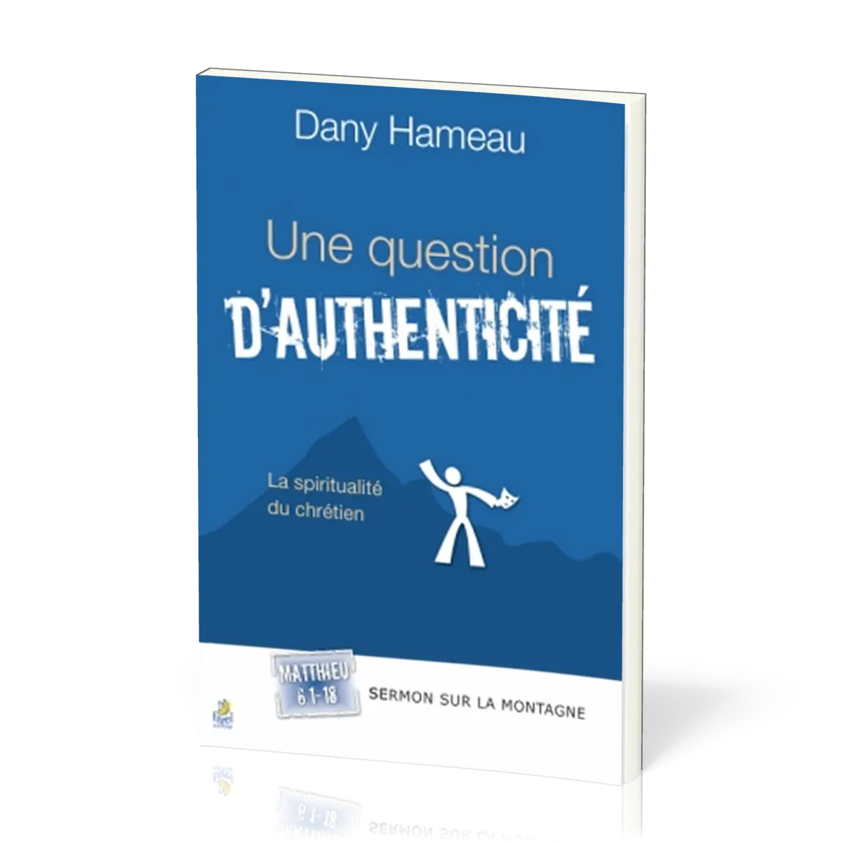 QUESTION D'AUTHENTICITE (UNE) - LA SPIRITUALITE DU CHRETIEN - SERMON SUR LA MONTAGNE