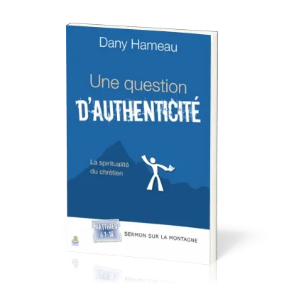 QUESTION D'AUTHENTICITE (UNE) - LA SPIRITUALITE DU CHRETIEN - SERMON SUR LA MONTAGNE