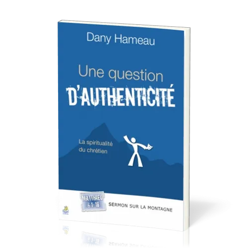 QUESTION D'AUTHENTICITE (UNE) - LA SPIRITUALITE DU CHRETIEN - SERMON SUR LA MONTAGNE