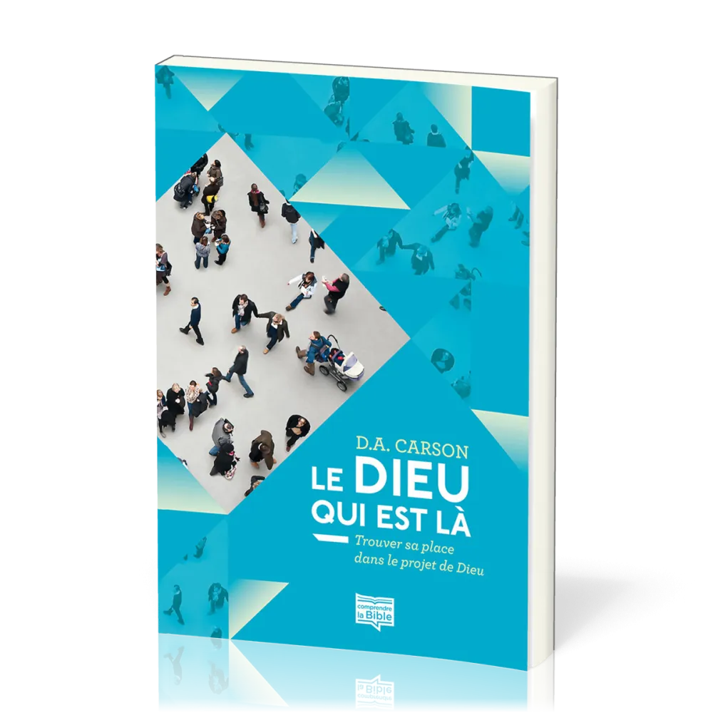 DIEU QUI EST LA (LE) - TROUVER SA PLACE DANS LE PROJET DE DIEU