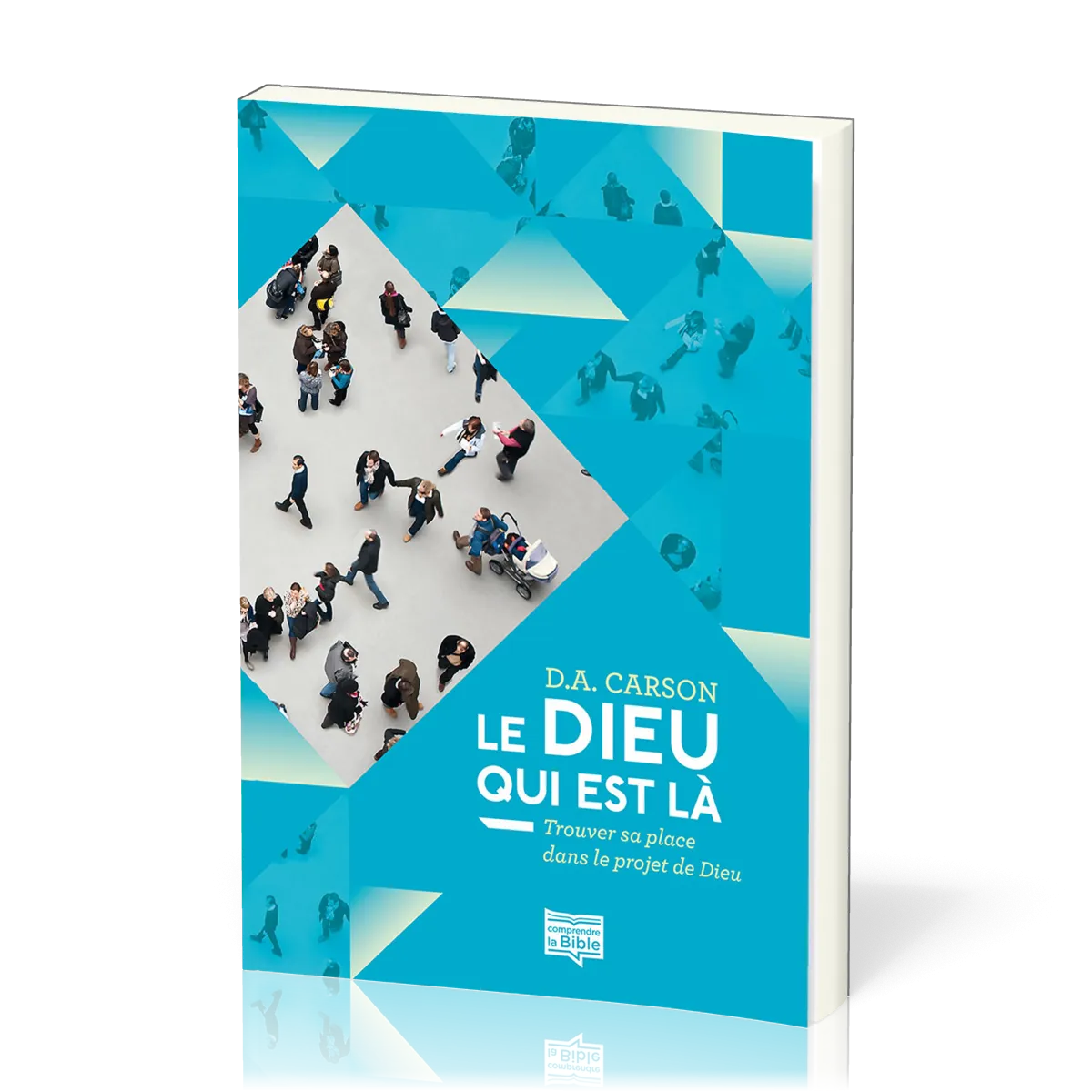 DIEU QUI EST LA (LE) - TROUVER SA PLACE DANS LE PROJET DE DIEU