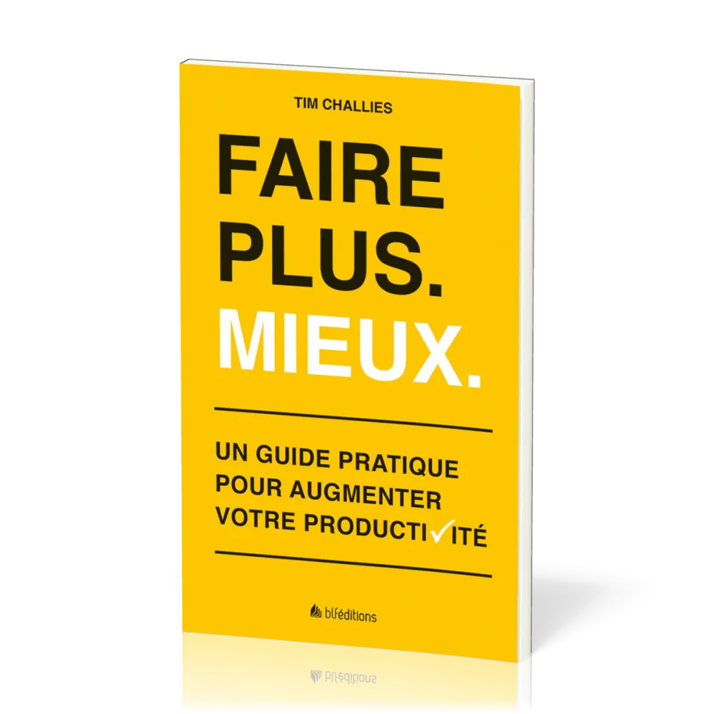 FAIRE PLUS MIEUX - GUIDE PRATIQUE POUR AUGMENTER VOTRE PRODUCTIVITE