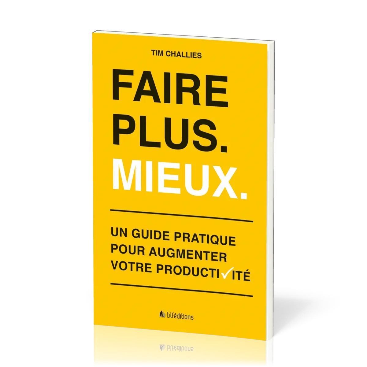 FAIRE PLUS MIEUX - GUIDE PRATIQUE POUR AUGMENTER VOTRE PRODUCTIVITE