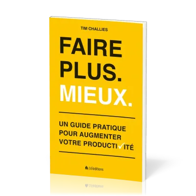 FAIRE PLUS MIEUX - GUIDE PRATIQUE POUR AUGMENTER VOTRE PRODUCTIVITE