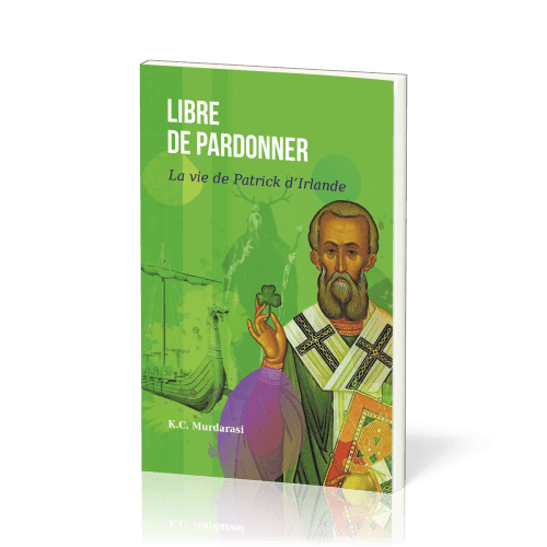 LIBRE DE PARDONNER - LA VIE DE PATRICK D'IRLANDE
