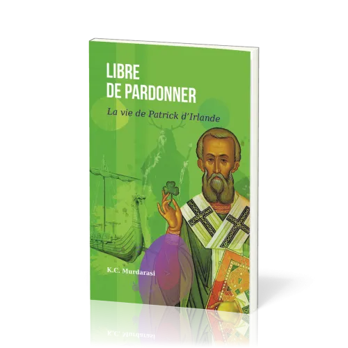 LIBRE DE PARDONNER - LA VIE DE PATRICK D'IRLANDE