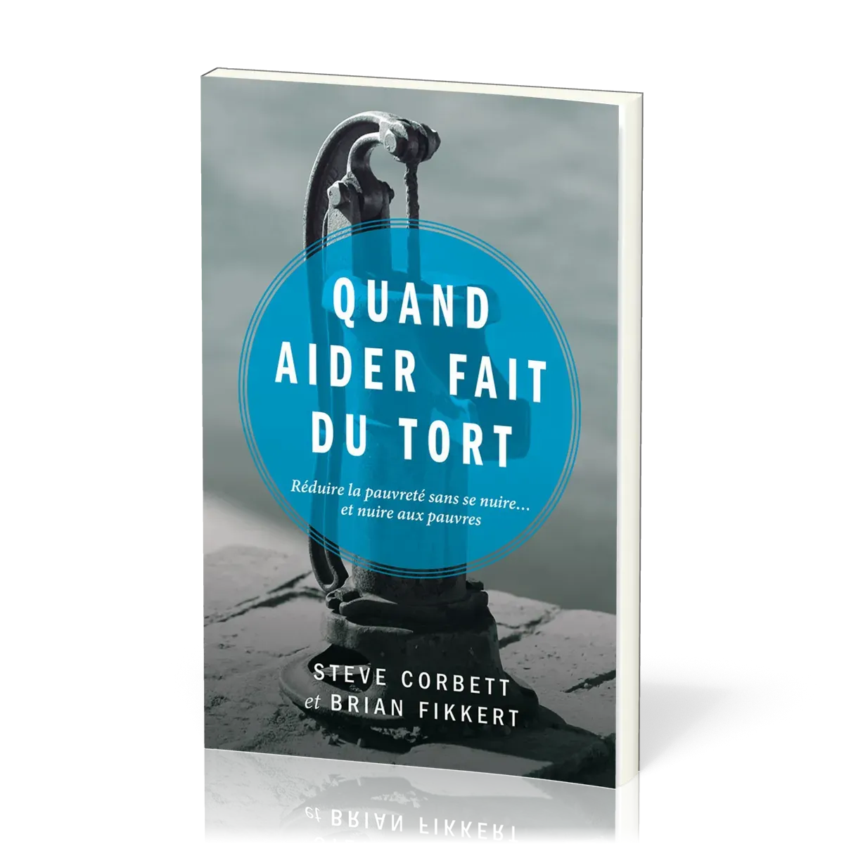 QUAND AIDER FAIT DU TORT - REDUIRE LA PAUVRETE SANS SE NUIRE... ET NUIRE AUX PAUVRES